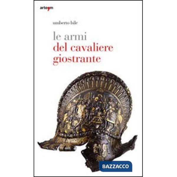 Armi del cavaliere giostrante. Ediz. illustrata (Le)