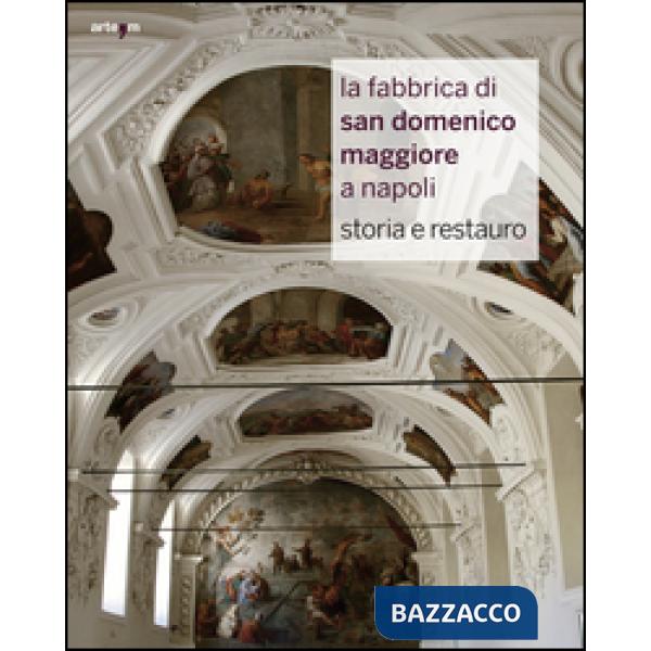 Fabbrica di San Domenico Maggiore a Napoli. Storia e restauro. Ediz. illustrata (La)
