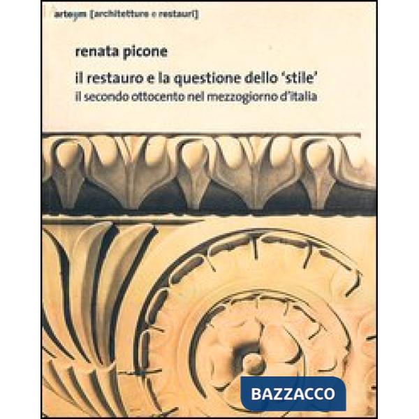 Restauro e la questione dello «stile». Il secondo Ottocento nel mezzogiorno d'Italia. Ediz. illustrata (Il)