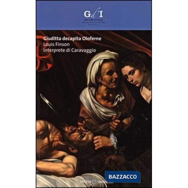 Giuditta decapita Oloferne. Louis Finson interprete di Caravaggio. Catalogo della mostra (Napoli, 27 settembre-8 dicembre 2013).