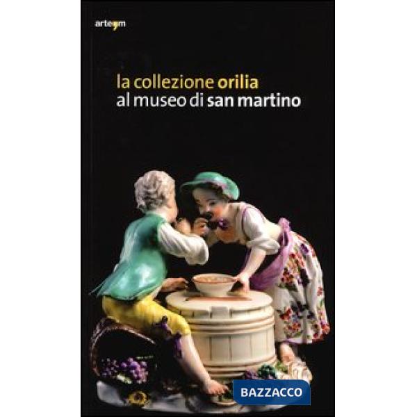 Collezione Orilia al museo di San Martino. Ediz. illustrata (La)