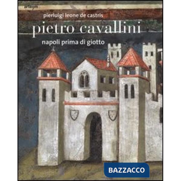 Pietro Cavallini. Napoli prima di Giotto. Ediz. illustrata