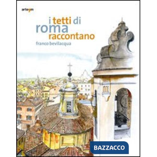 Tetti di Roma raccontano. Ediz. illustrata (I)