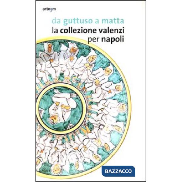 Da Guttuso a Matta. La collezione Valenzi per Napoli. Catalogo della mostra (Napoli, 2 ottobre 2013-31 marzo 2014). Ediz. illust