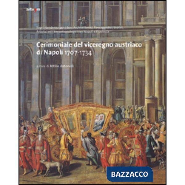 Cerimoniale del viceregno austriaco di Napoli 1707-1734. Ediz. illustrata