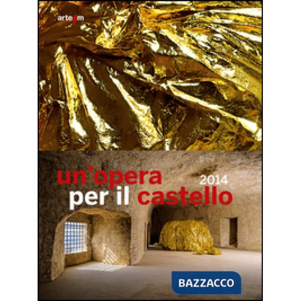 Opera per il castello 2014. Catalogo della mostra (Napoli, 2015). Ediz. illustrata (Un')
