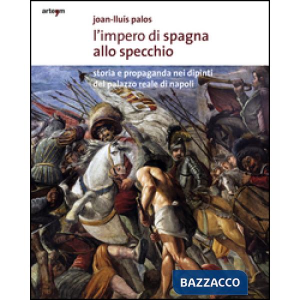 Impero di Spagna allo specchio. Storie e propaganda nei dipinti del Palazzo Reale di Napoli. Ediz. illustrata (L')