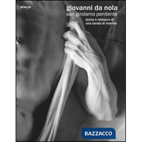 Giovanni da Nola. San Girolamo penitente. Storia e restauro di una tavola di marmo. Ediz. illustrata