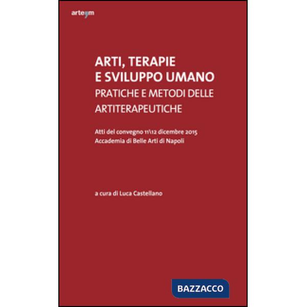 Arti, terapie e sviluppo umano. Pratiche e metodi delle artiterapeutiche. Atti del Convegno (Napoli, 11-12 dicembre 2015)