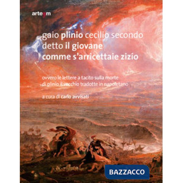 Gaio Plinio Cecilio Secondo detto il Giovane. Comme s'arricettaie zizío. Ovvero le Lettere a Tacito sulla morte di Plinio il Vec