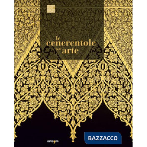 Cenerentole dell'arte. Viaggio bibliografico, iconografico e documentario attraverso la decorazione e l'ornamento (Le)