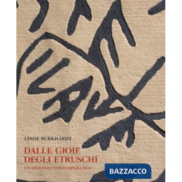 Dalle gioie degli etruschi. Un dialogo contemporaneo. Ediz. illustrata