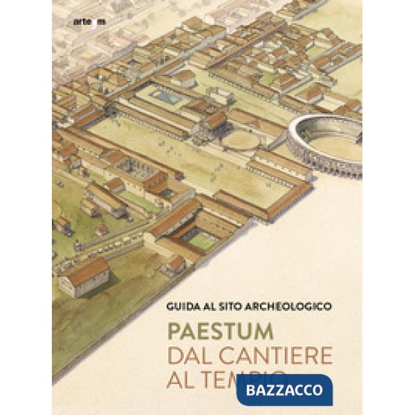 Paestum. Dal cantiere al tempio. Guida al sito archeologico
