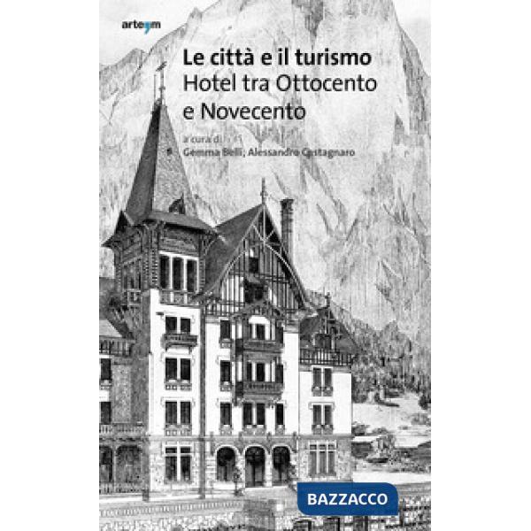 Città e il turismo. Hotel tra Ottocento e Novecento (Le)