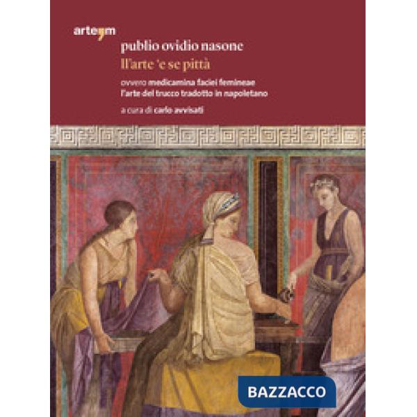 Publio Ovidio Nasone. Ll'arte 'e se pittà ovvero medicamina faciei femineae l'arte del trucco tradotto in napoletano