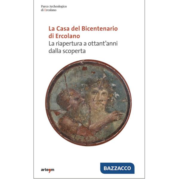 Casa del bicentenario di Ercolano. La riapertura a ottant'anni dalla scoperta (La)