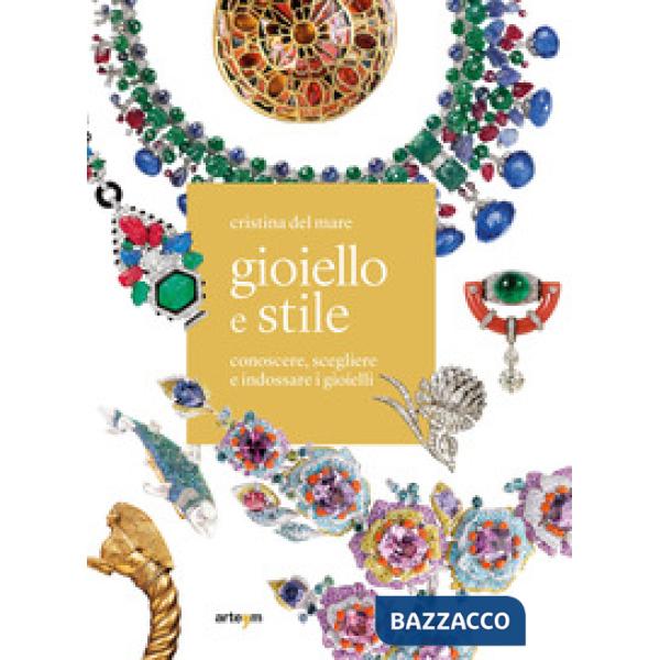 Gioiello e stile. Conoscere, scegliere e indossare i gioielli