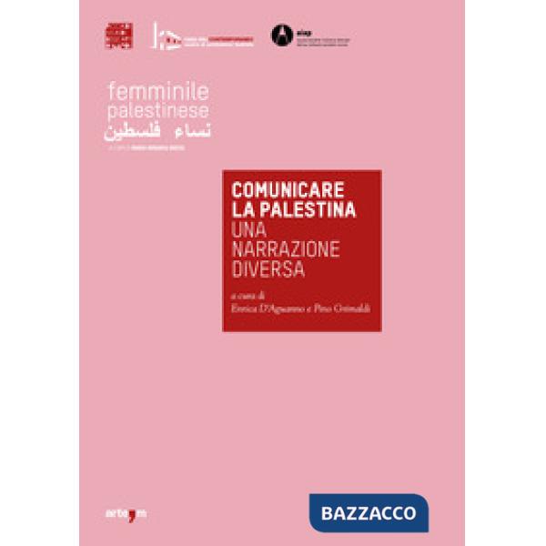 Comunicare la Palestina. Una narrazione diversa. Catalogo della mostra (Napoli, 29 novembre 2019-10 gennaio 2020). Ediz. illustr