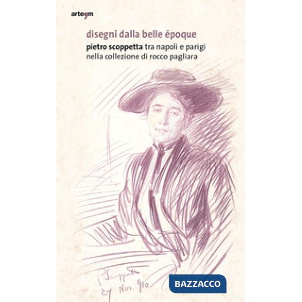 Disegni dalla belle Époque. Pietro Scoppetta tra Napoli e Parigi nella collezione di Rocco Pagliara. Catalogo della mostra (Napo
