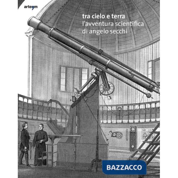 Tra cielo e terra. L'avventura scientifica di Angelo Secchi. Ediz. italiana e inglese