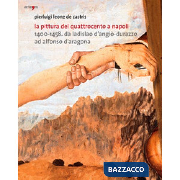 Pittura del Quattrocento a Napoli 1400-1458. Da Ladislao d'Angiò-Durazzo ad Alfonso d'Aragona. Ediz. illustrata (La)