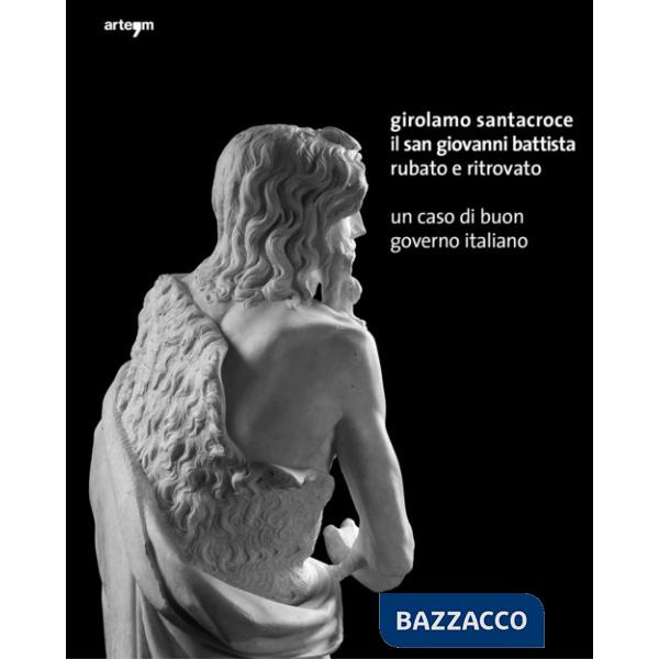 Girolamo Santacroce. Il san Giovanni Battista rubato e ritrovato. Un caso di buon governo italiano. Ediz. illustrata