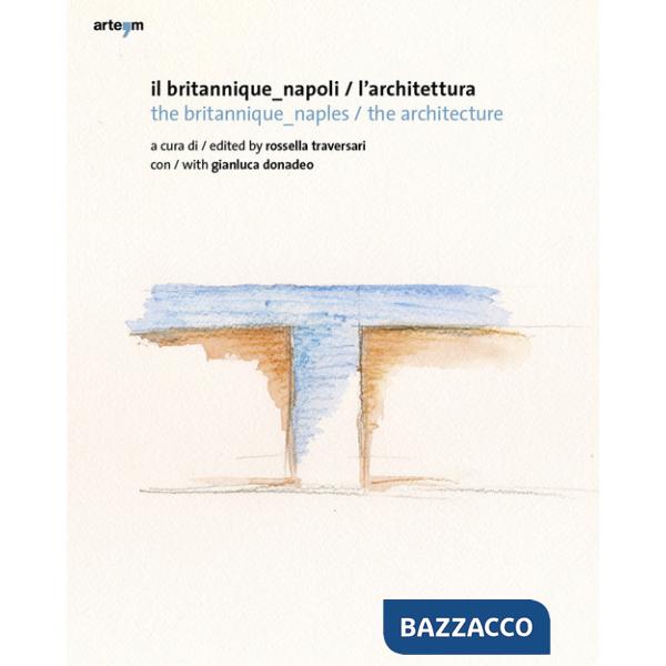 Britannique Napoli/L'architettura-The Britannique Naples/The architecture. Ediz. a colori (Il)