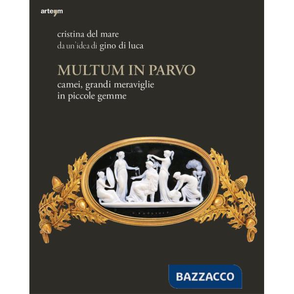 Multum in parvo Camei. Grandi meraviglie in piccole gemme. Ediz. illustrata