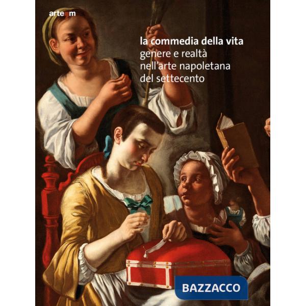 Commedia della vita. Genere e realtà nell'arte napoletana del Settecento (La)