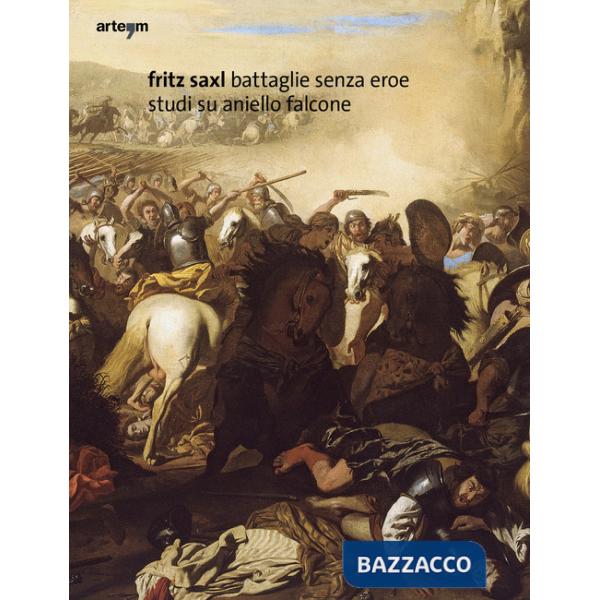 Fritz Saxl. Battaglie senza eroe. Studi su Aniello Falcone. Ediz. illustrata