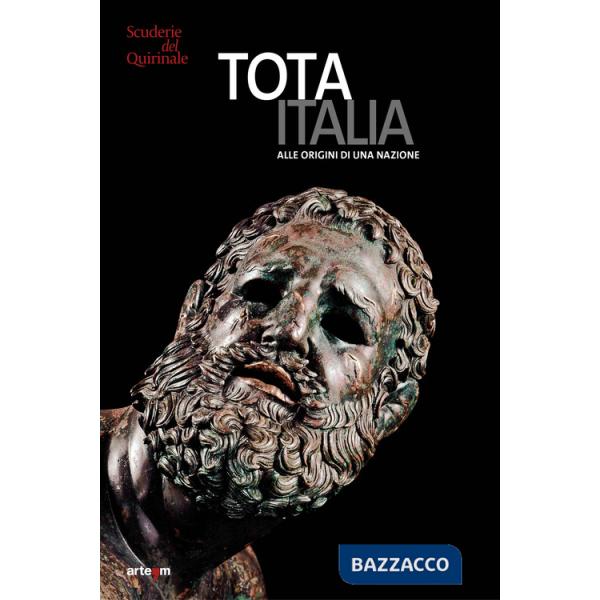 Tota Italia. Alle origini di una nazione. IV secolo a.C.-I secolo d.C.. Ediz. illustrata