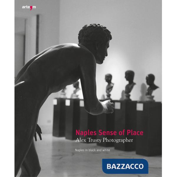 Naples sense of place. Alex Trusty photographer. Naples in black and white. Ediz. illustrata