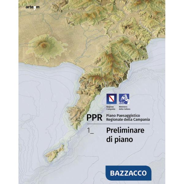 PPR. Piano Paesaggistico Regionale della Campania. Vol. 1: Preliminare di piano