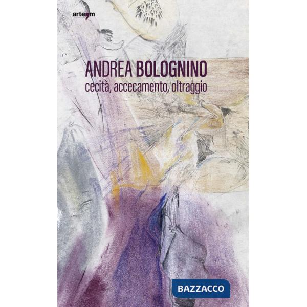 Andrea Bolognino. Cecità, accecamento, oltraggio
