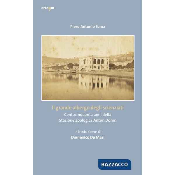 Grande albergo degli scienziati. Centocinquanta anni della Stazione Zoologica Anton Dohrn (Il)