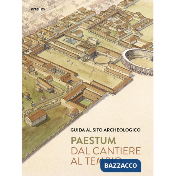 Paestum. Dal cantiere al tempio. Guida al sito archeologico