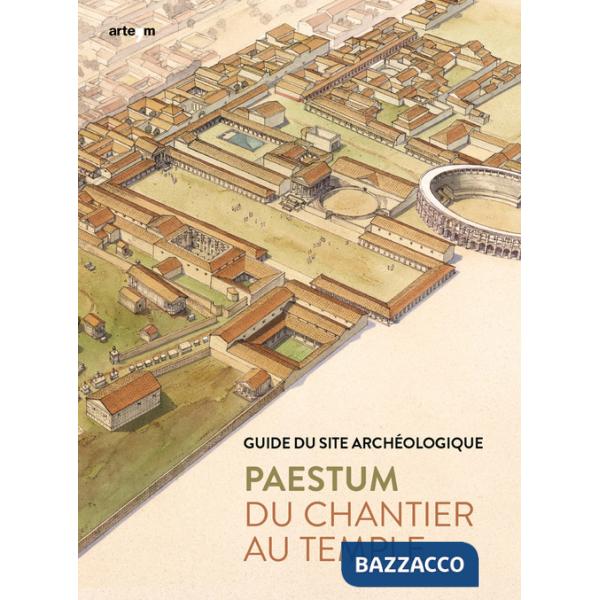 Paestum. Du chantier au temple. Guide du site archéologique