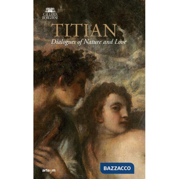 Tiziano. Dialoghi di Natura e di Amore. La Galleria Borghese incontra la Ninfa e pastore di Vienna. Ediz. inglese
