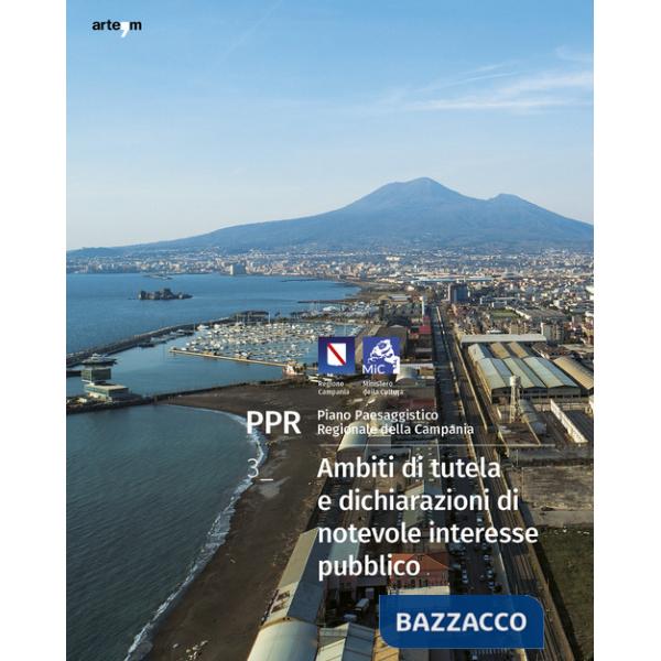PPR. Piano Paesaggistico Regionale della Campania. Vol. 3: Ambiti di tutela e dichiarazioni di notevole interesse pubblico PPR