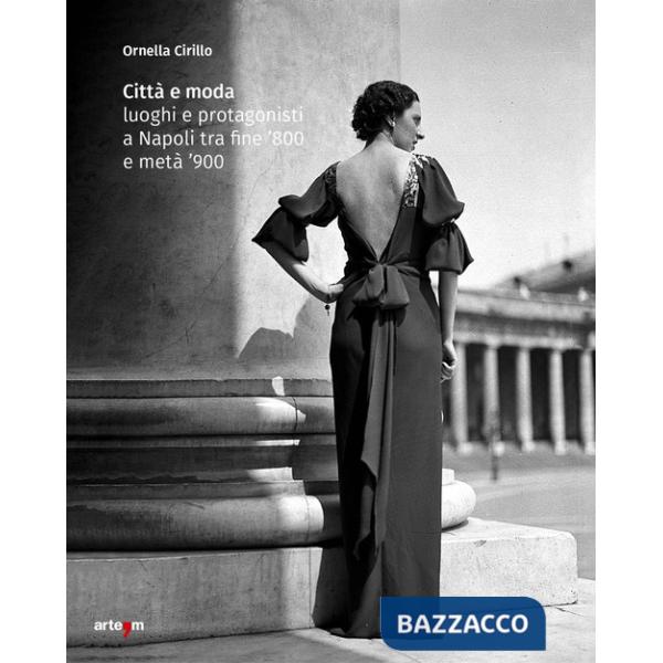 Città e moda. Luoghi e protagonisti a Napoli tra fine '800 e metà '900. Ediz. illustrata