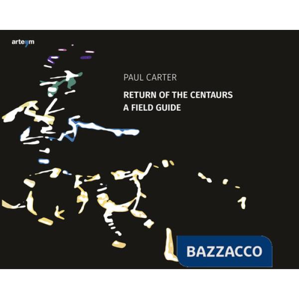 Return of the Centaurs. A field guide. Ediz. illustrata