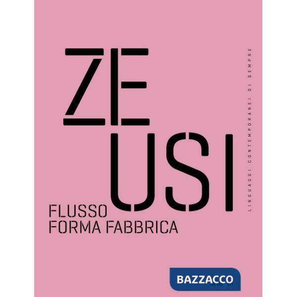 Zeusi. Linguaggi contemporanei di sempre. Vol. 16-17: Flusso forma fabbrica