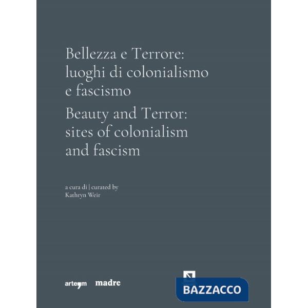 Bellezza e Terrore: luoghi di colonialismo e fascismo. Ediz. italiana e inglese