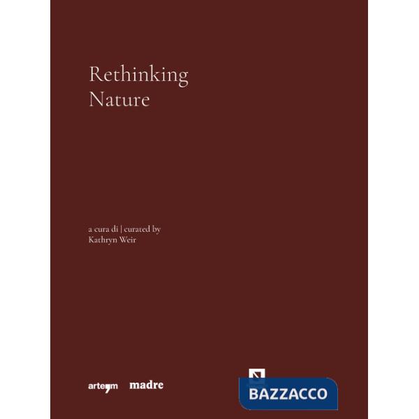 Rethinking nature. Catalogo della mostra (Napoli, 17 dicembre 2021-5 giugno 2022). Ediz. illustrata