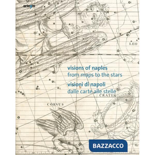 Visions of Naples-Visioni di Napoli. From maps to the stars-Dalle carte alle stelle. Ediz. bilingue