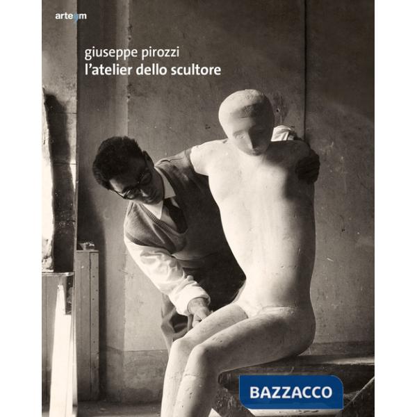 Giuseppe Pirozzi. L'atelier dello scultore. Ediz. illustrata