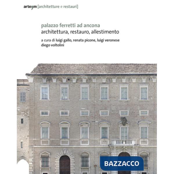 Palazzo Ferretti ad Ancona. Architettura, restauro, allestimento
