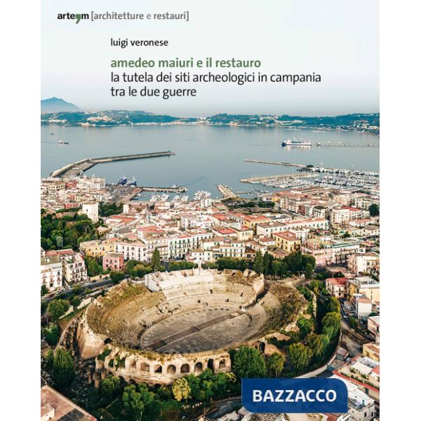 Amedeo Maiuri e il restauro. La tutela dei siti archeologici in Campania tra le due guerre