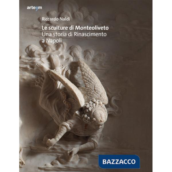 Le sculture di Monteoliveto. Una storia di Rinascimento a Napoli. Ediz. illustrata