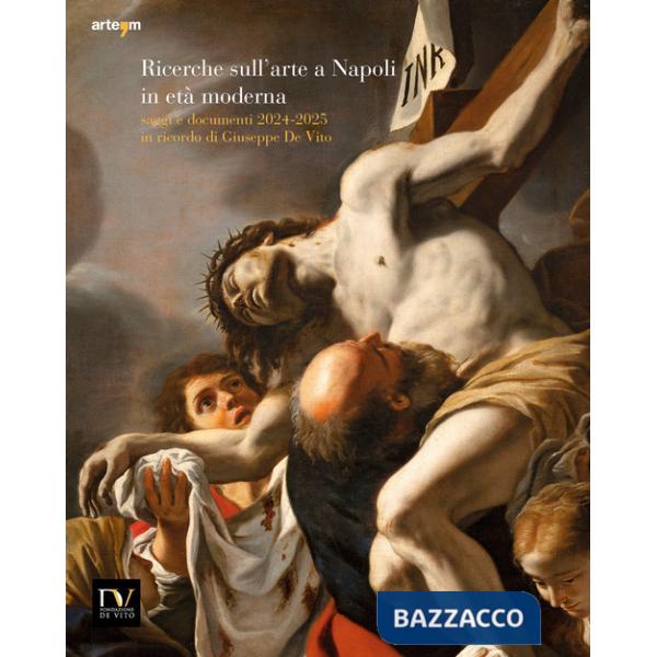 Ricerche sull'arte a Napoli in età moderna. Saggi e documenti 2024-2025 in ricordo di Giuseppe De Vito